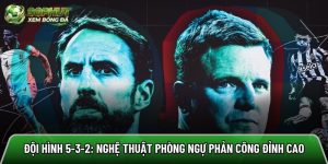 Đội hình 5-3-2: Nghệ thuật phòng ngự phản công đỉnh cao