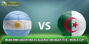Nhận định Argentina vs Algeria, 08h ngày 17/6 – World Cup