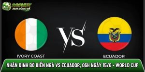 Nhận định Bờ Biển Ngà vs Ecuador, 06h ngày 15/6 – World Cup