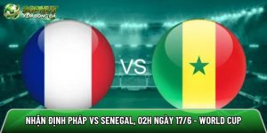 Nhận định Pháp vs Senegal, 02h ngày 17/6 – World Cup